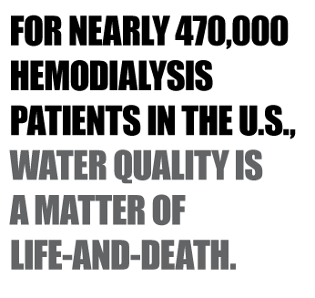 For nearly 470,000 hemodialysis patients in the US, water quality is a matter of life and death.